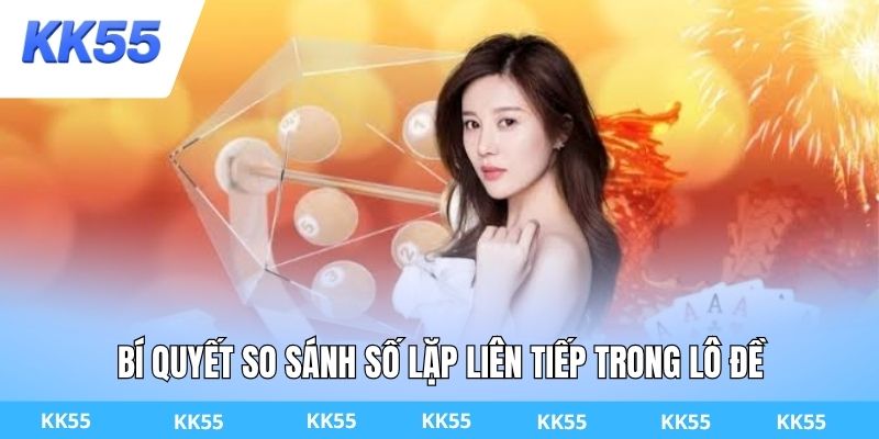 Bí quyết so sánh số lặp liên tiếp trong lô đề