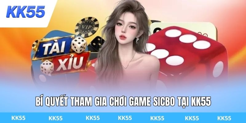 Bí quyết tham gia chơi game sicbo tại KK55