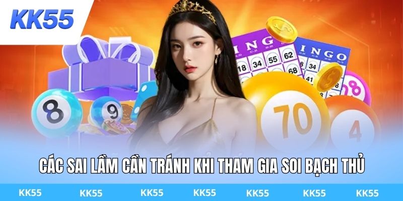 Các sai lầm cần tránh khi tham gia soi bạch thủ