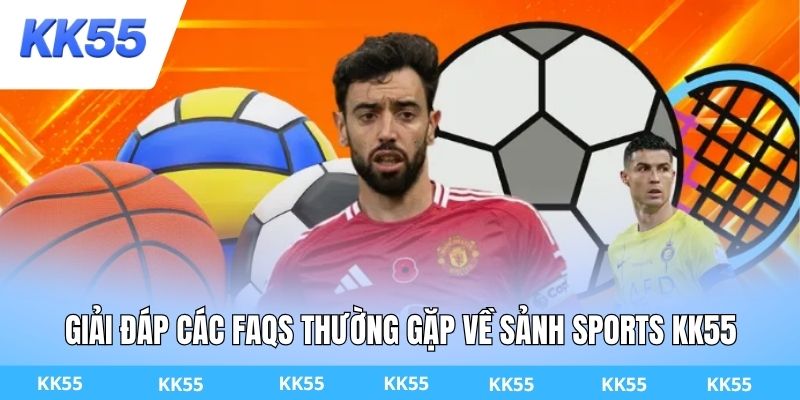 Giải đáp các FAQs thường gặp về sảnh Sports KK55
