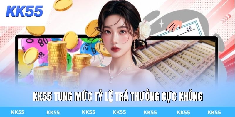 KK55 tung mức tỷ lệ trả thưởng cực khủng