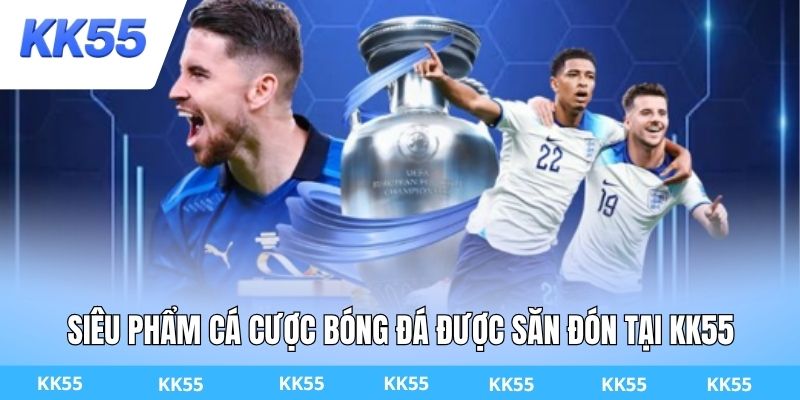 Siêu phẩm cá cược bóng đá được săn đón tại KK55
