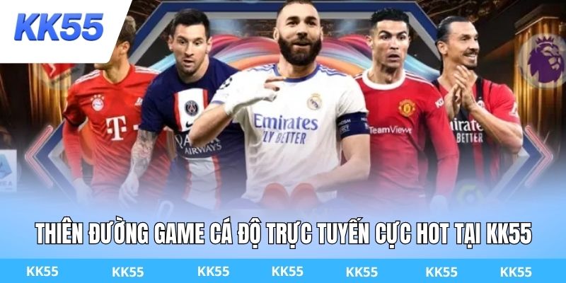 Thiên đường game cá độ trực tuyến cực hot tại KK55